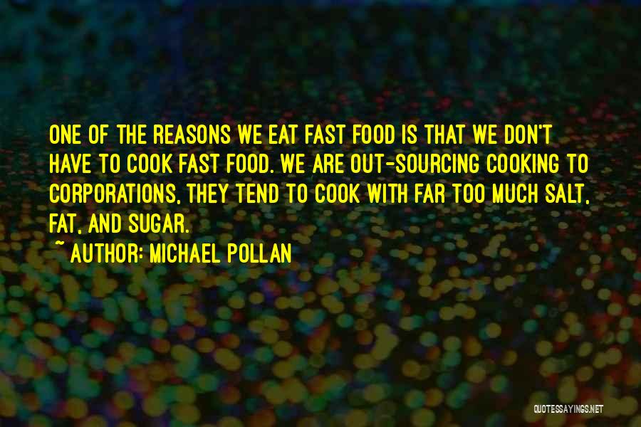 Michael Pollan Quotes: One Of The Reasons We Eat Fast Food Is That We Don't Have To Cook Fast Food. We Are Out-sourcing