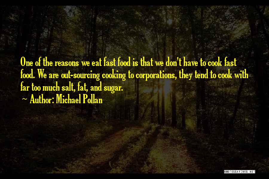 Michael Pollan Quotes: One Of The Reasons We Eat Fast Food Is That We Don't Have To Cook Fast Food. We Are Out-sourcing