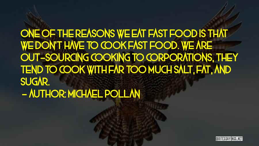 Michael Pollan Quotes: One Of The Reasons We Eat Fast Food Is That We Don't Have To Cook Fast Food. We Are Out-sourcing