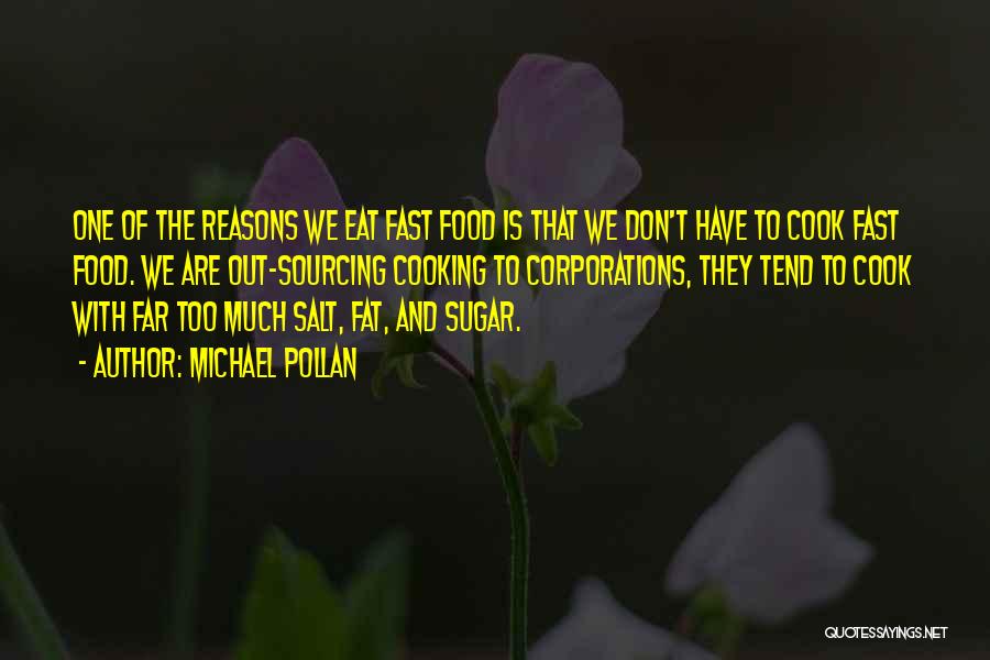 Michael Pollan Quotes: One Of The Reasons We Eat Fast Food Is That We Don't Have To Cook Fast Food. We Are Out-sourcing