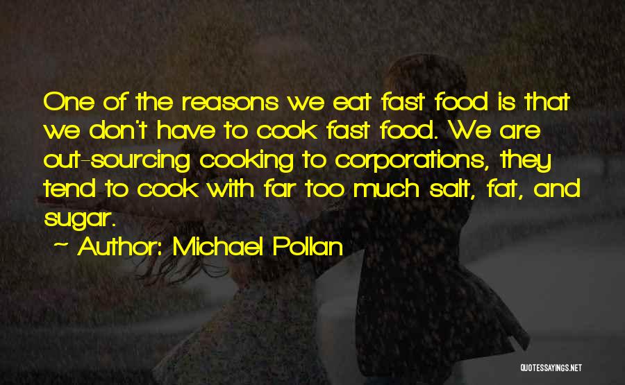 Michael Pollan Quotes: One Of The Reasons We Eat Fast Food Is That We Don't Have To Cook Fast Food. We Are Out-sourcing