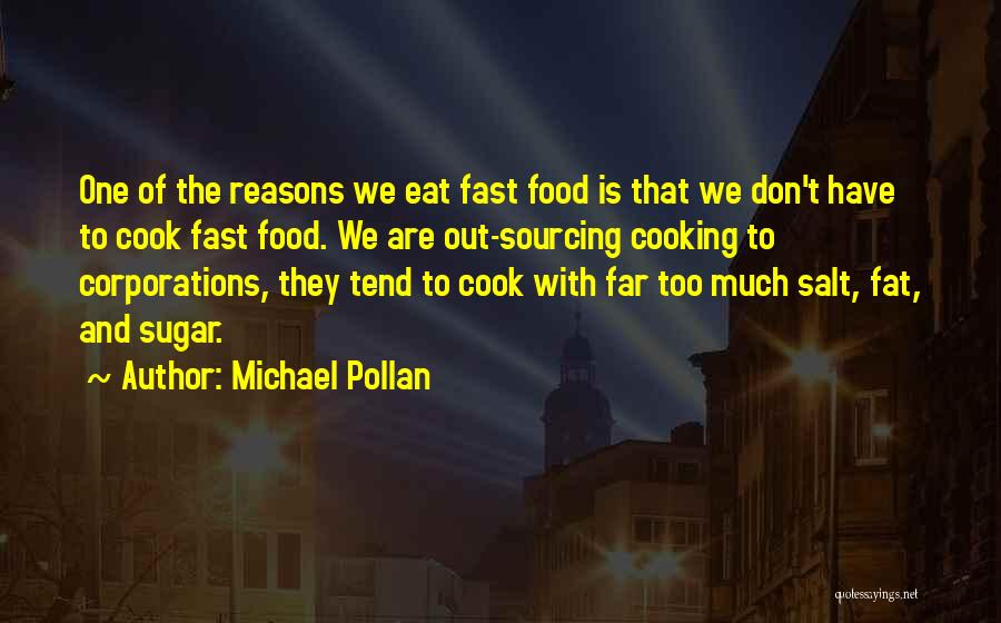 Michael Pollan Quotes: One Of The Reasons We Eat Fast Food Is That We Don't Have To Cook Fast Food. We Are Out-sourcing