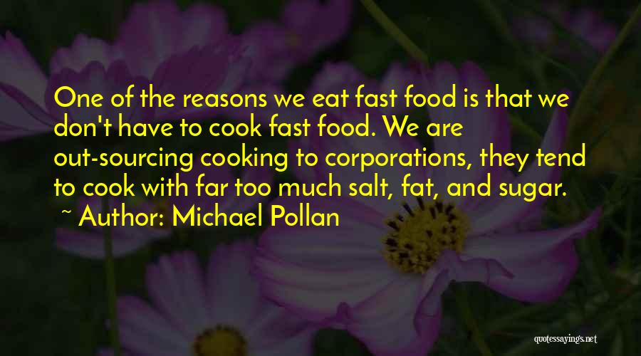 Michael Pollan Quotes: One Of The Reasons We Eat Fast Food Is That We Don't Have To Cook Fast Food. We Are Out-sourcing