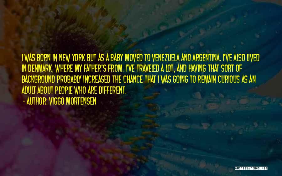 Viggo Mortensen Quotes: I Was Born In New York But As A Baby Moved To Venezuela And Argentina. I've Also Lived In Denmark,