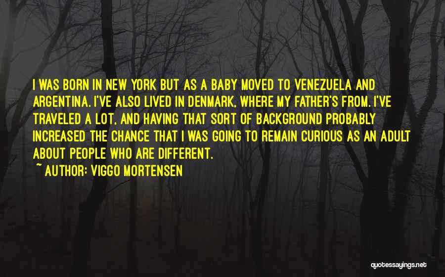 Viggo Mortensen Quotes: I Was Born In New York But As A Baby Moved To Venezuela And Argentina. I've Also Lived In Denmark,