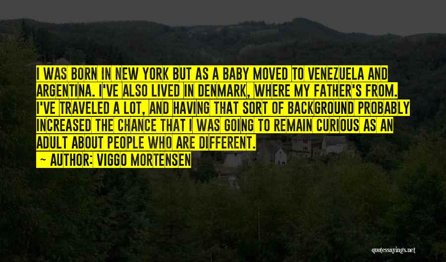 Viggo Mortensen Quotes: I Was Born In New York But As A Baby Moved To Venezuela And Argentina. I've Also Lived In Denmark,