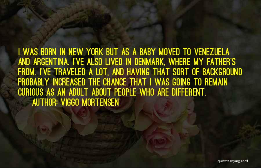 Viggo Mortensen Quotes: I Was Born In New York But As A Baby Moved To Venezuela And Argentina. I've Also Lived In Denmark,