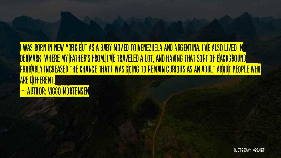 Viggo Mortensen Quotes: I Was Born In New York But As A Baby Moved To Venezuela And Argentina. I've Also Lived In Denmark,