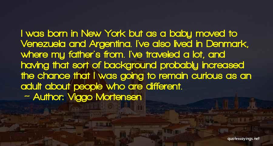 Viggo Mortensen Quotes: I Was Born In New York But As A Baby Moved To Venezuela And Argentina. I've Also Lived In Denmark,