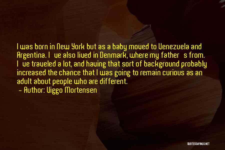 Viggo Mortensen Quotes: I Was Born In New York But As A Baby Moved To Venezuela And Argentina. I've Also Lived In Denmark,