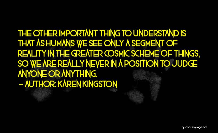 Karen Kingston Quotes: The Other Important Thing To Understand Is That As Humans We See Only A Segment Of Reality In The Greater