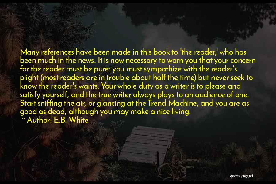 E.B. White Quotes: Many References Have Been Made In This Book To 'the Reader,' Who Has Been Much In The News. It Is