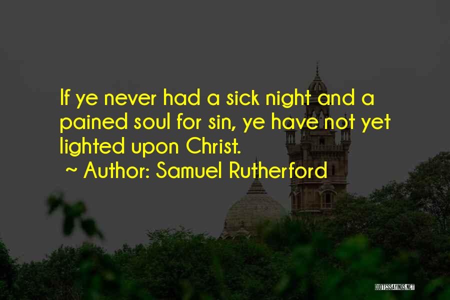 Samuel Rutherford Quotes: If Ye Never Had A Sick Night And A Pained Soul For Sin, Ye Have Not Yet Lighted Upon Christ.