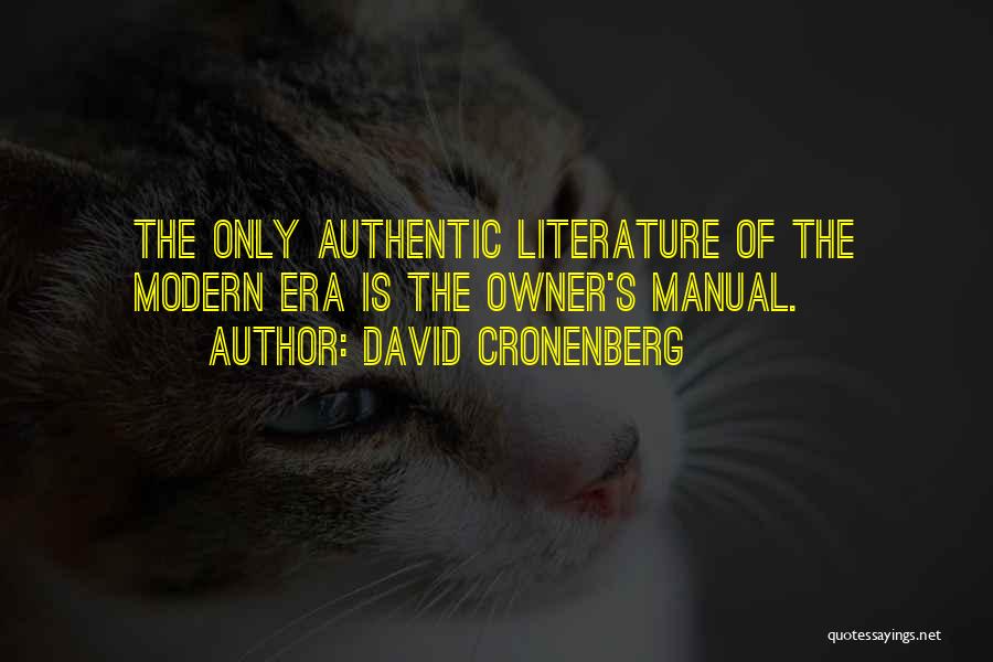 David Cronenberg Quotes: The Only Authentic Literature Of The Modern Era Is The Owner's Manual.