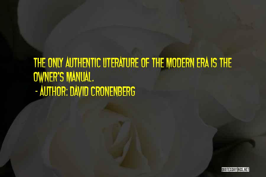 David Cronenberg Quotes: The Only Authentic Literature Of The Modern Era Is The Owner's Manual.