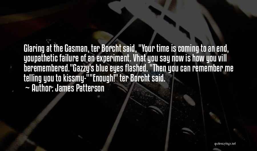 James Patterson Quotes: Glaring At The Gasman, Ter Borcht Said, Your Time Is Coming To An End, Youpathetic Failure Of An Experiment. Vhat