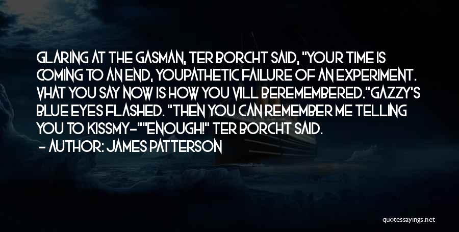 James Patterson Quotes: Glaring At The Gasman, Ter Borcht Said, Your Time Is Coming To An End, Youpathetic Failure Of An Experiment. Vhat