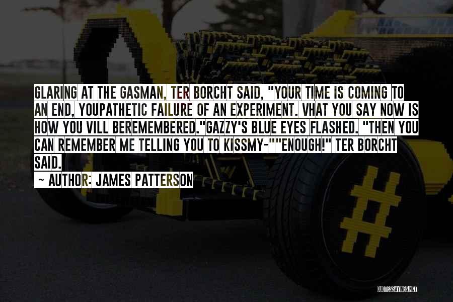 James Patterson Quotes: Glaring At The Gasman, Ter Borcht Said, Your Time Is Coming To An End, Youpathetic Failure Of An Experiment. Vhat