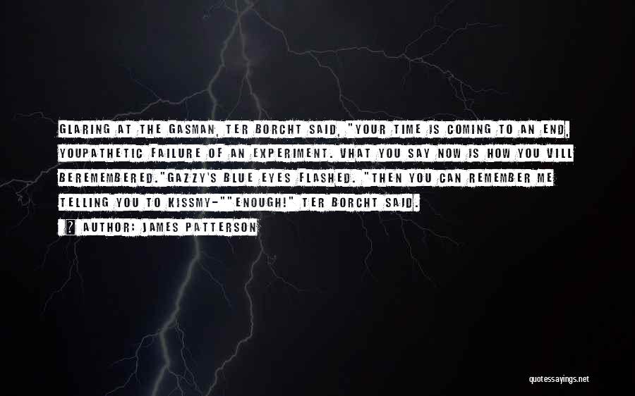 James Patterson Quotes: Glaring At The Gasman, Ter Borcht Said, Your Time Is Coming To An End, Youpathetic Failure Of An Experiment. Vhat