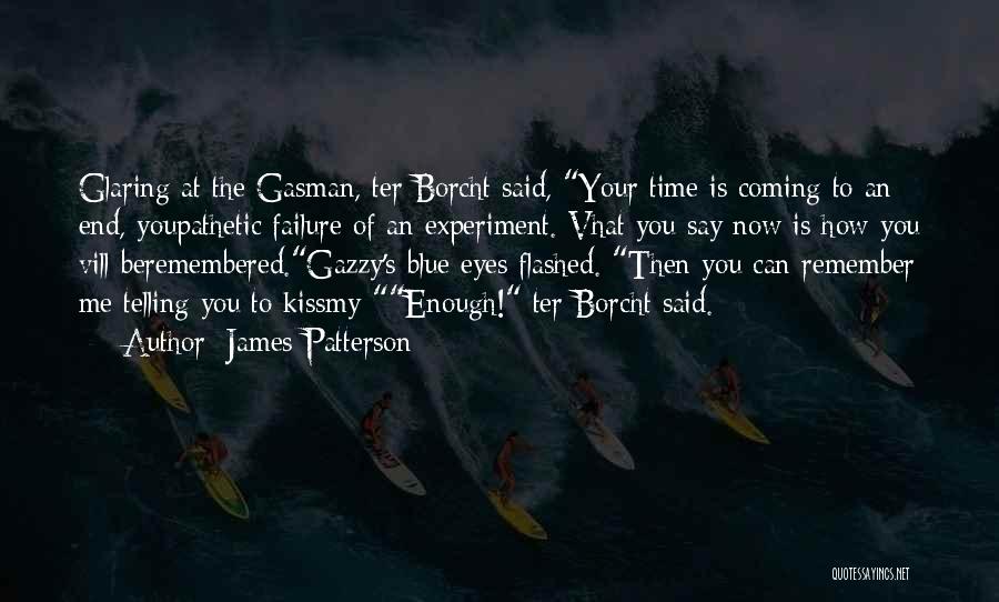 James Patterson Quotes: Glaring At The Gasman, Ter Borcht Said, Your Time Is Coming To An End, Youpathetic Failure Of An Experiment. Vhat