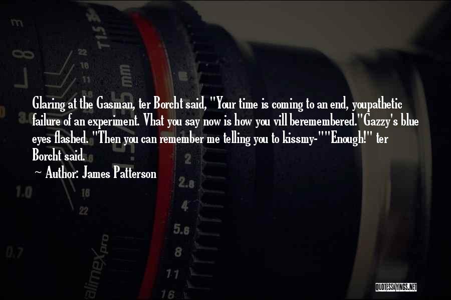 James Patterson Quotes: Glaring At The Gasman, Ter Borcht Said, Your Time Is Coming To An End, Youpathetic Failure Of An Experiment. Vhat