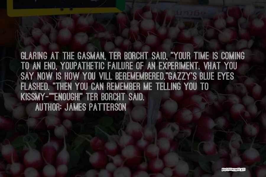 James Patterson Quotes: Glaring At The Gasman, Ter Borcht Said, Your Time Is Coming To An End, Youpathetic Failure Of An Experiment. Vhat