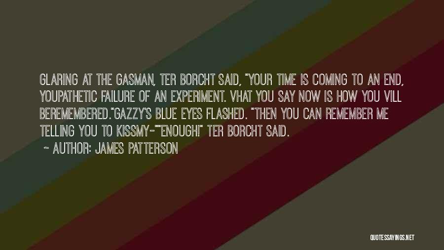 James Patterson Quotes: Glaring At The Gasman, Ter Borcht Said, Your Time Is Coming To An End, Youpathetic Failure Of An Experiment. Vhat