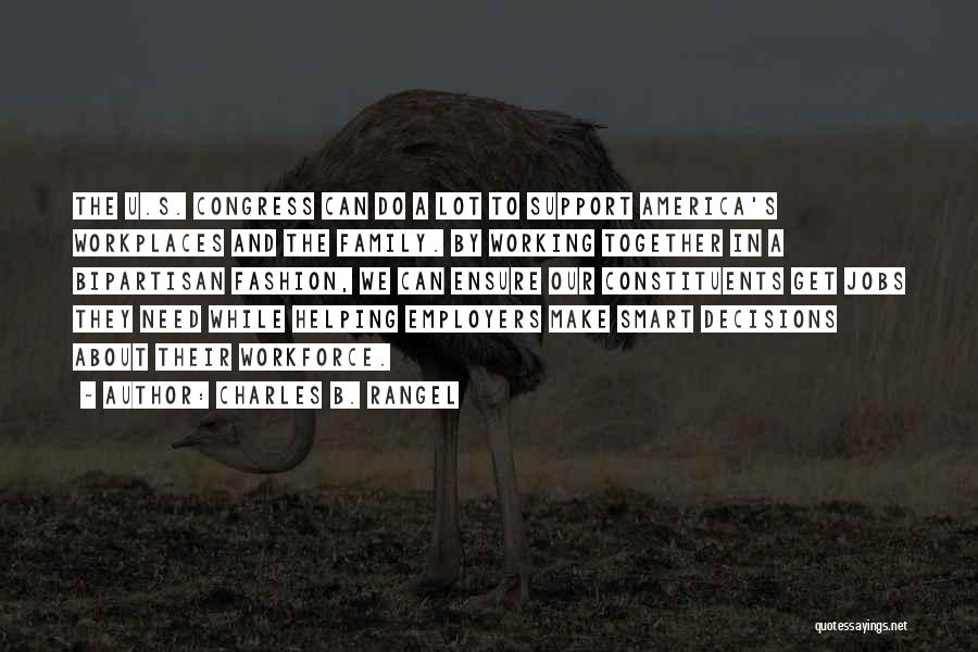 Charles B. Rangel Quotes: The U.s. Congress Can Do A Lot To Support America's Workplaces And The Family. By Working Together In A Bipartisan