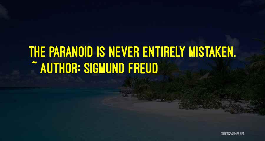 Sigmund Freud Quotes: The Paranoid Is Never Entirely Mistaken.