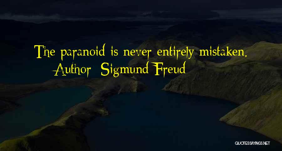 Sigmund Freud Quotes: The Paranoid Is Never Entirely Mistaken.