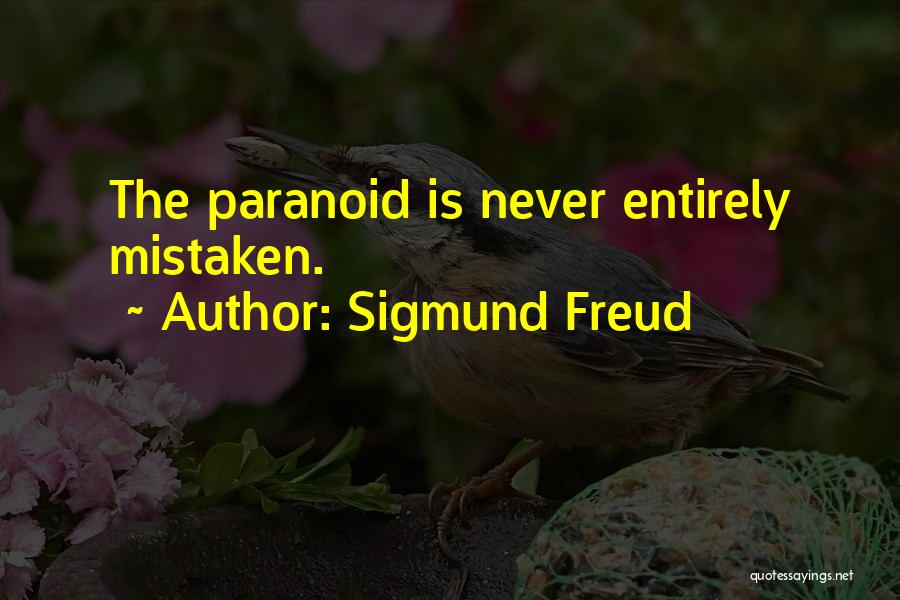 Sigmund Freud Quotes: The Paranoid Is Never Entirely Mistaken.