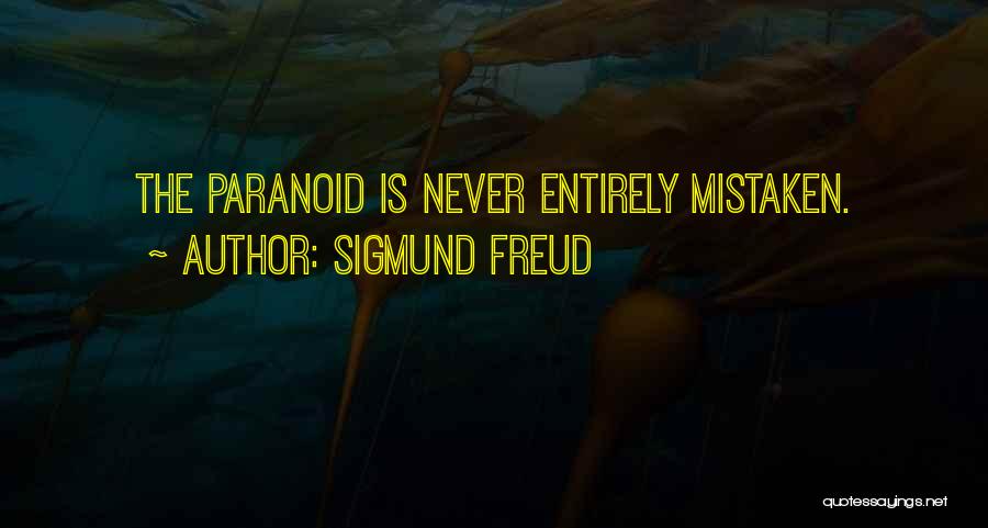 Sigmund Freud Quotes: The Paranoid Is Never Entirely Mistaken.