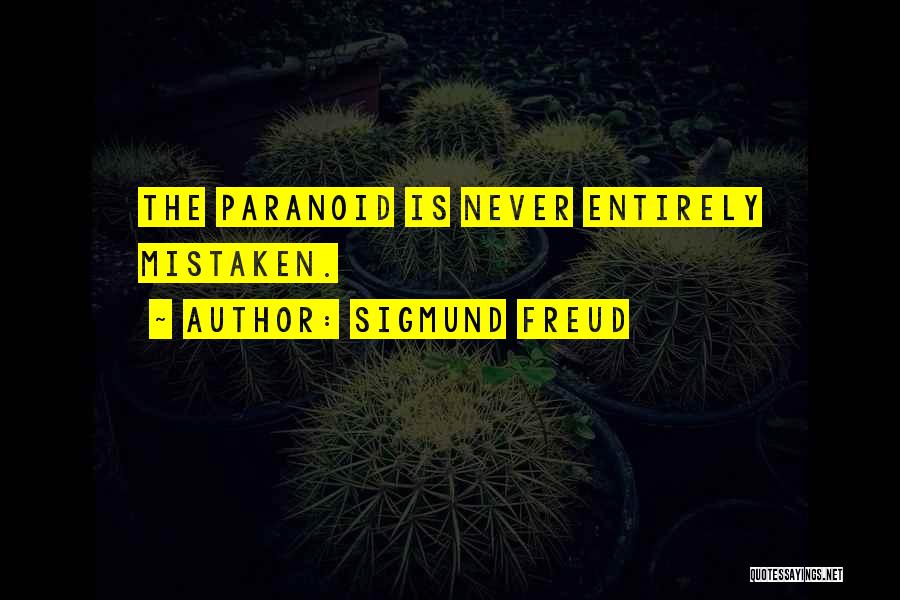 Sigmund Freud Quotes: The Paranoid Is Never Entirely Mistaken.