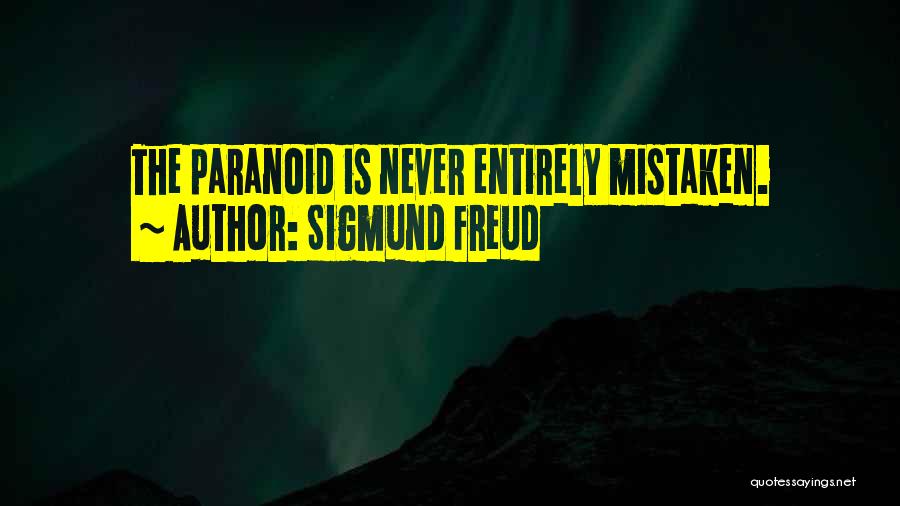 Sigmund Freud Quotes: The Paranoid Is Never Entirely Mistaken.