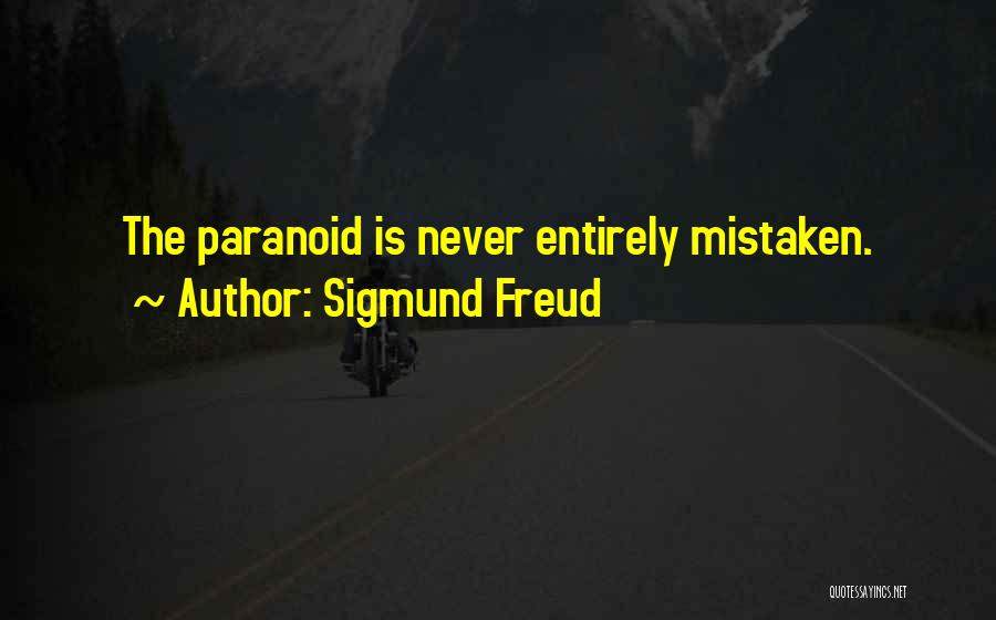 Sigmund Freud Quotes: The Paranoid Is Never Entirely Mistaken.
