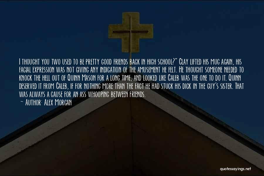 Alex Morgan Quotes: I Thought You Two Used To Be Pretty Good Friends Back In High School? Clay Lifted His Mug Again, His