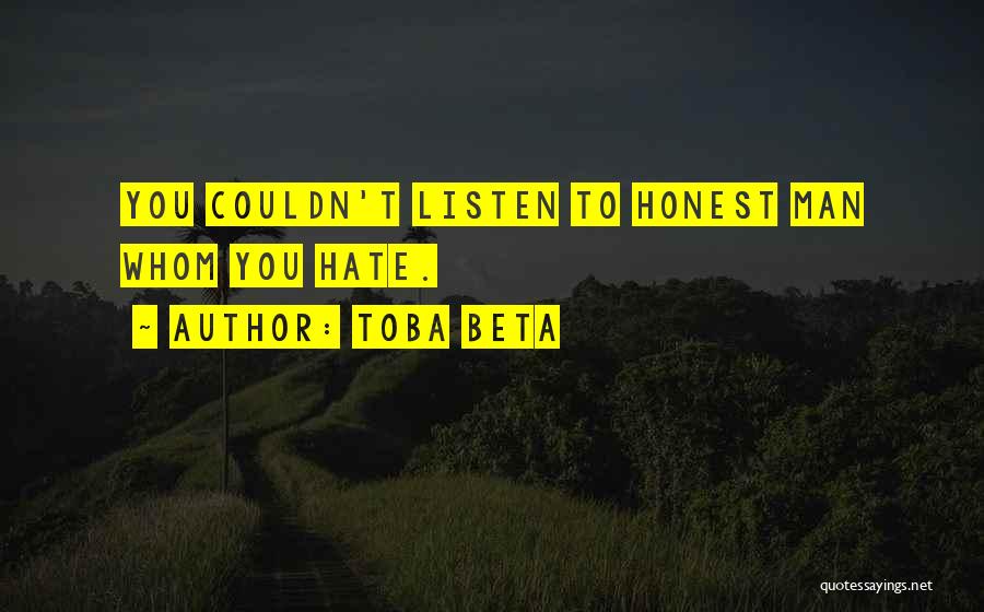 Toba Beta Quotes: You Couldn't Listen To Honest Man Whom You Hate.