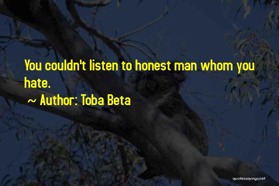 Toba Beta Quotes: You Couldn't Listen To Honest Man Whom You Hate.