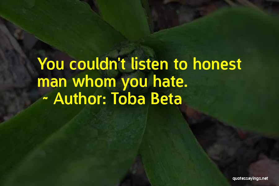 Toba Beta Quotes: You Couldn't Listen To Honest Man Whom You Hate.