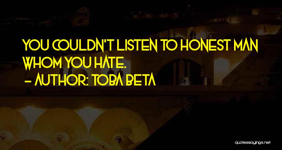 Toba Beta Quotes: You Couldn't Listen To Honest Man Whom You Hate.