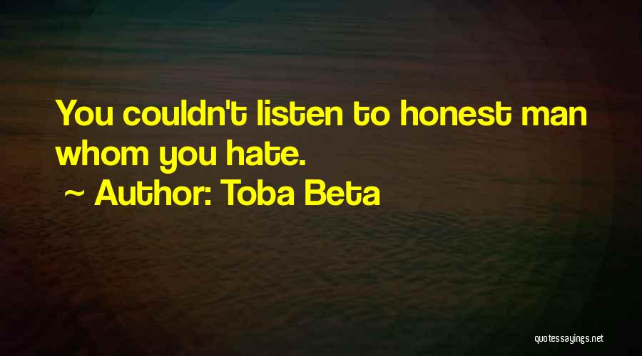 Toba Beta Quotes: You Couldn't Listen To Honest Man Whom You Hate.