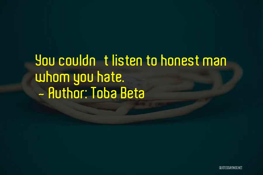 Toba Beta Quotes: You Couldn't Listen To Honest Man Whom You Hate.