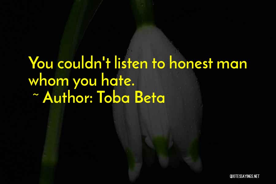 Toba Beta Quotes: You Couldn't Listen To Honest Man Whom You Hate.