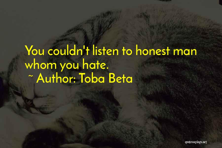 Toba Beta Quotes: You Couldn't Listen To Honest Man Whom You Hate.