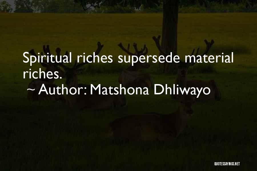 Matshona Dhliwayo Quotes: Spiritual Riches Supersede Material Riches.