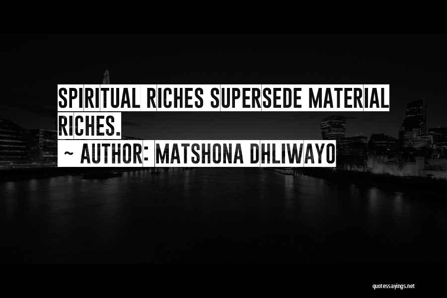 Matshona Dhliwayo Quotes: Spiritual Riches Supersede Material Riches.