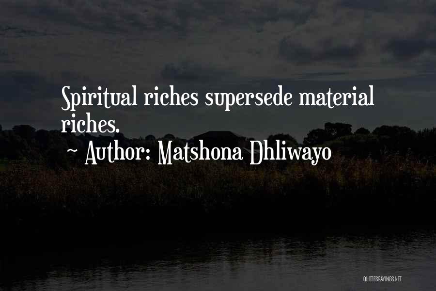 Matshona Dhliwayo Quotes: Spiritual Riches Supersede Material Riches.