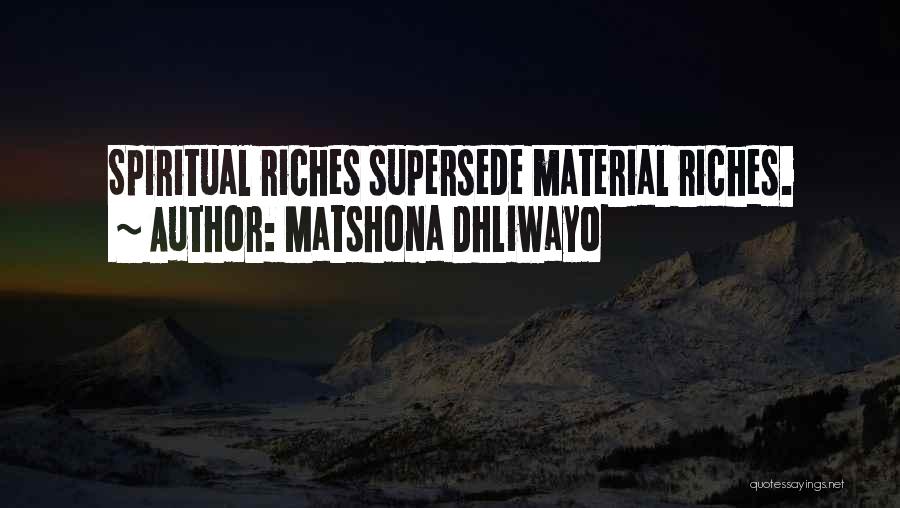 Matshona Dhliwayo Quotes: Spiritual Riches Supersede Material Riches.