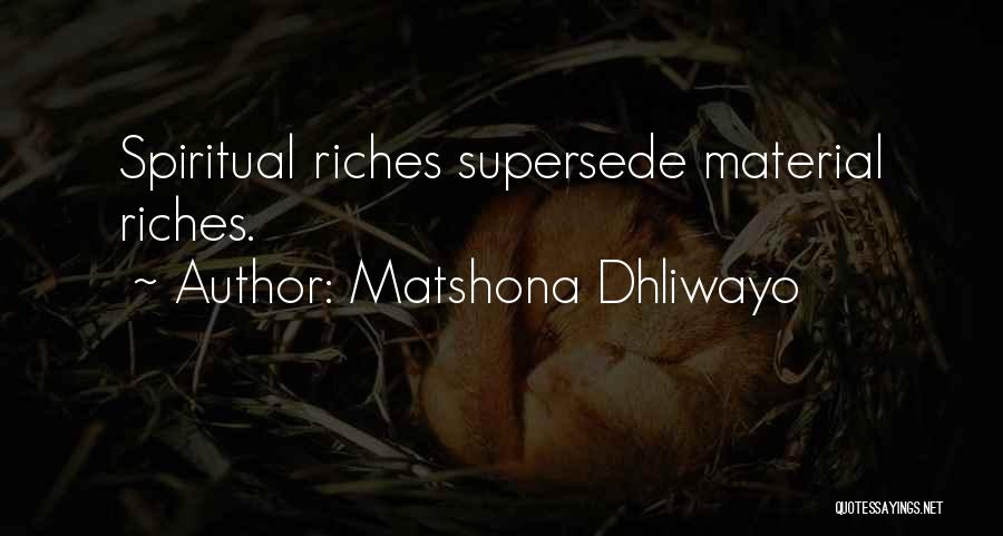 Matshona Dhliwayo Quotes: Spiritual Riches Supersede Material Riches.