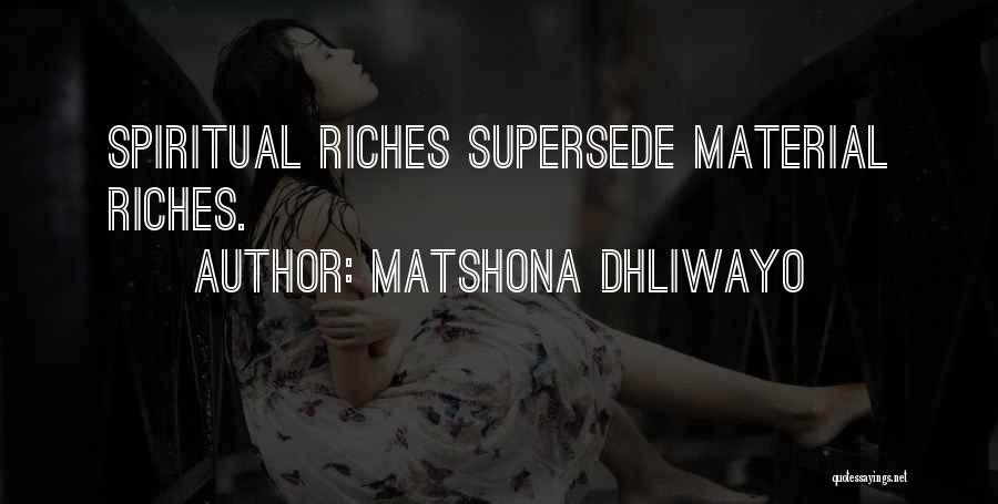 Matshona Dhliwayo Quotes: Spiritual Riches Supersede Material Riches.